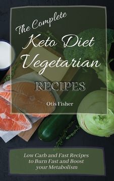 portada The Complete Keto Diet Vegetarian Recipes: Low Carb and Fast Recipes to Burn Fast and Boost Your Metabolism (en Inglés)