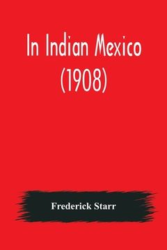 portada In Indian Mexico (1908) (en Inglés)