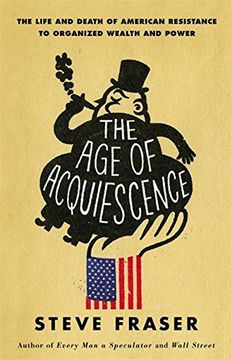 portada The Age of Acquiescence: The Life and Death of American Resistance to Organized Wealth and Power