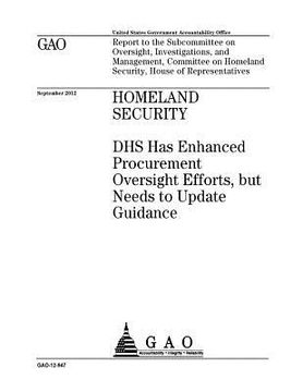 portada Homeland Security: DHS has enhanced procurement oversight efforts, but needs to update guidance: report to the Subcommittee on Oversight, (en Inglés)