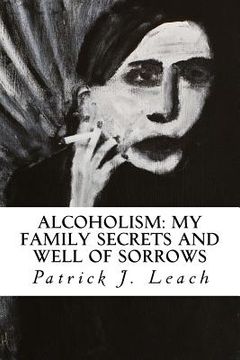 portada Alcoholism: My Family Secrets and Well of Sorrows: My Family of Drunks and Terrified Nondrinkers (en Inglés)