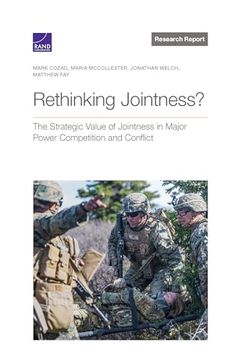 portada Rethinking Jointness?  The Strategic Value of Jointness in Major Power Competition and Conflict (Research Report)