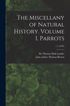 portada The Miscellany of Natural History. Volume I. Parrots; v.1 (1833) (in English)