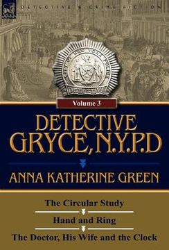 portada detective gryce, n. y. p. d.: volume: 3-the circular study, hand and ring and the doctor, his wife and the clock (en Inglés)