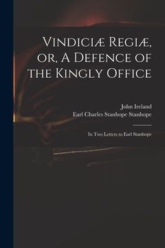 portada Vindiciæ Regiæ, or, A Defence of the Kingly Office: in Two Letters to Earl Stanhope