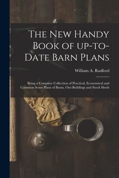 portada The New Handy Book of Up-to-date Barn Plans: Being a Complete Collection of Practical, Economical and Common Sense Plans of Barns, Out-buildings and S