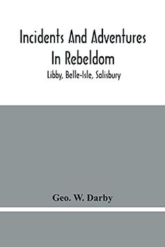 portada Incidents and Adventures in Rebeldom: Libby, Belle-Isle, Salisbury (in English)