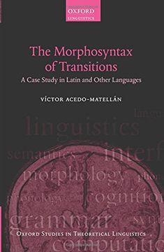 portada The Morphosyntax of Transitions: A Case Study in Latin and Other Languages (Oxford Studies in Theoretical Linguistics)
