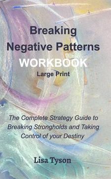 portada Breaking Negative Patterns Workbook Large Print: The Complete Strategy Guide to Breaking Strongholds & Taking Control of Destiny (en Inglés)