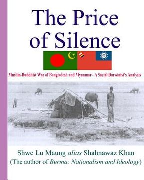 portada The Price Of Silence: Muslim-Buddhist War Of Bangladesh And Myanmar - A Social Darwinist's Analysis (en Inglés)