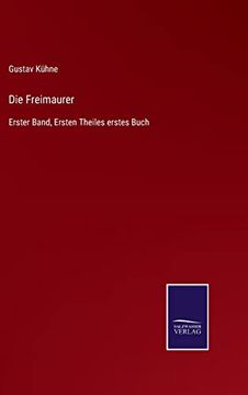 portada Die Freimaurer: Erster Band, Ersten Theiles Erstes Buch (en Alemán)