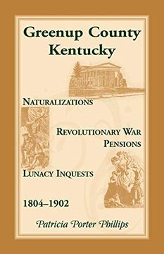 portada Greenup County, Kentucky, Naturalizations, Revolutionary war Pensions, Lunacy Inquests, 1804-1902 (en Inglés)