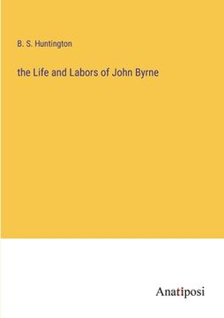 portada The Life and Labors of John Byrne (en Inglés)