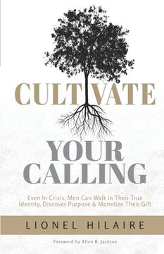 portada Cultivate Your Calling: Even in Crisis, Men Can Walk in Their True Identity, Discover Purpose & Monetize Their Gift (en Inglés)
