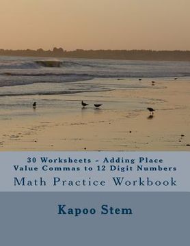 portada 30 Worksheets - Adding Place Value Commas to 12 Digit Numbers: Math Practice Workbook (en Inglés)