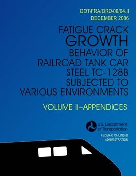 portada Fatigue Crack Growth Behavior of Railroad Tank Car Steel TC-128B Subjected to Various Environments Volume II, Appendices