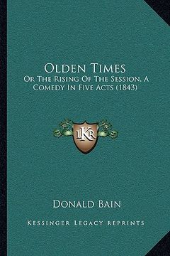 portada olden times: or the rising of the session, a comedy in five acts (1843) (en Inglés)