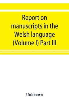 portada Report on manuscripts in the Welsh language (Volume I) Part III (en Inglés)