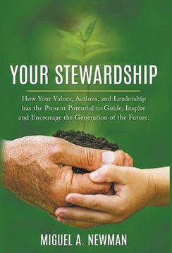portada Your Stewardship: How Your Values, Actions, and Leadership has the Present Potential to Guide, Inspire and Encourage the Generation of t (en Inglés)