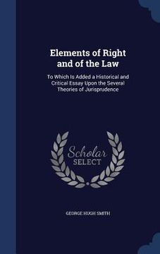 portada Elements of Right and of the Law: To Which Is Added a Historical and Critical Essay Upon the Several Theories of Jurisprudence (en Inglés)
