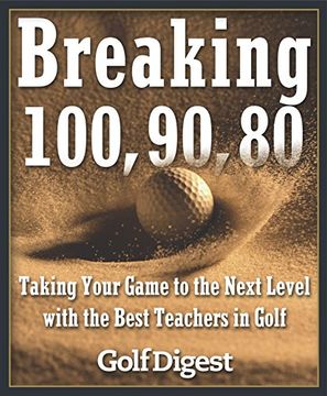 portada Breaking 100, 90, 80: Taking Your Game to the Next Level With the Best Teachers in Golf (in English)