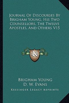 portada journal of discourses by brigham young, his two counsellors, the twelve apostles, and others v15 (en Inglés)