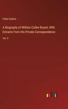 portada A Biography of William Cullen Bryant, With Extracts From his Private Correspondence: Vol. Ii (en Inglés)