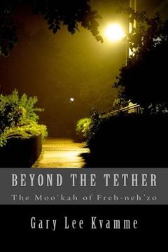 portada Beyond the Tether: The Moo'kah of Freh-neh'zo (en Inglés)