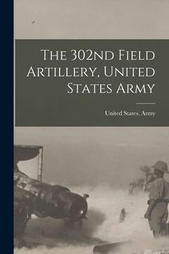 portada The 302nd Field Artillery, United States Army (en Inglés)