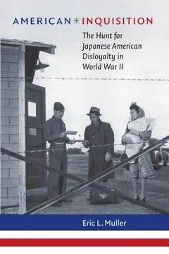 portada American Inquisition: The Hunt for Japanese American Disloyalty in World War II (in English)