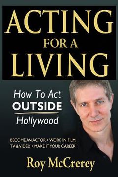 portada Acting for a Living: How to Act Outside Hollywood - Become an Actor; Work in Film, TV & Video; Make it Your Career (en Inglés)