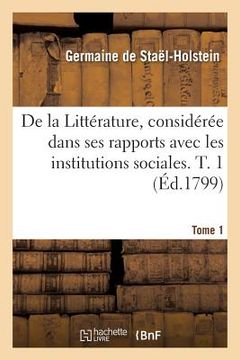 portada de la Littérature, Considérée Dans Ses Rapports Avec Les Institutions Sociales. T. 1 (en Francés)
