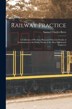 portada Railway Practice: A Collection of Working Plans and Practical Details of Construction in the Public Works of the Most Celebrated Enginee
