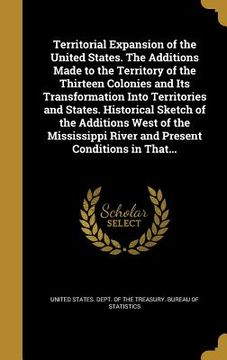 portada Territorial Expansion of the United States. The Additions Made to the Territory of the Thirteen Colonies and Its Transformation Into Territories and S