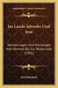 portada Im Lande Jahwehs Und Jesu: Wanderungen Und Wanlungen Vom Hermon Bis Zur Wuste Juda (1901) (in German)