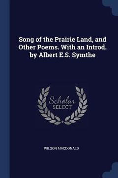 portada Song of the Prairie Land, and Other Poems. With an Introd. by Albert E.S. Symthe (en Inglés)