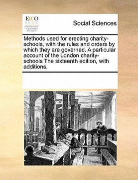 portada methods used for erecting charity-schools, with the rules and orders by which they are governed. a particular account of the london charity-schools th (en Inglés)