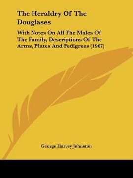 portada the heraldry of the douglases: with notes on all the males of the family, descriptions of the arms, plates and pedigrees (1907) (en Inglés)