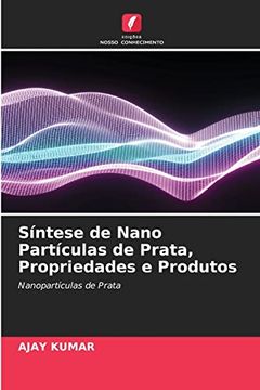portada Síntese de Nano Partículas de Prata, Propriedades e Produtos: Nanopartículas de Prata. De