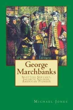 portada George Marchbanks: Scottish Servant, Jacobite Soldier, American Pioneer (in English)