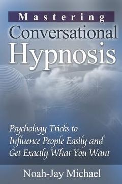 portada Mastering Conversational Hypnosis: Psychology Tricks to Influence People Easily and Get Exactly What You Want (en Inglés)