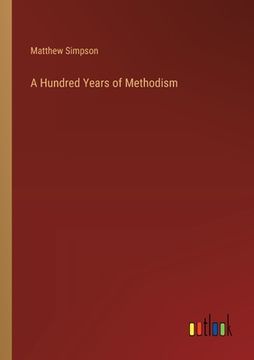 portada A Hundred Years of Methodism (in English)
