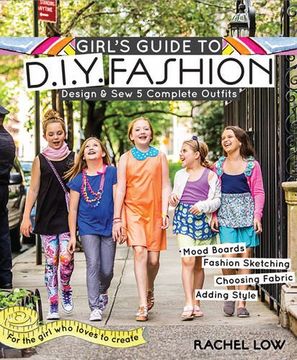 portada Girl’s Guide to DIY Fashion: Design & Sew 5 Complete Outfits • Mood Boards • Fashion Sketching • Choosing Fabric • Adding Style