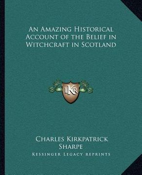 portada an amazing historical account of the belief in witchcraft in scotland (en Inglés)