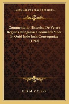 portada Commentatio Historica De Vetere Reginas Hungariae Coronandi More Et Quid Inde Juris Consequutae (1792) (en Latin)