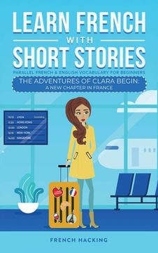 portada Learn French With Short Stories - Parallel French & English Vocabulary for Beginners. The Adventures of Clara Begin (en Francés)