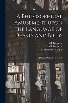 portada A Philosophical Amusement Upon the Language of Beasts and Birds: Written Originally in French (en Inglés)