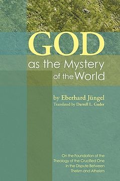 portada god as the mystery of the world: on the foundation of the theology of the crucified one in the dispute between theism and atheism