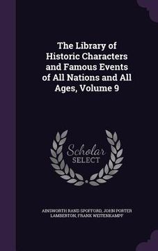 portada The Library of Historic Characters and Famous Events of All Nations and All Ages, Volume 9 (en Inglés)