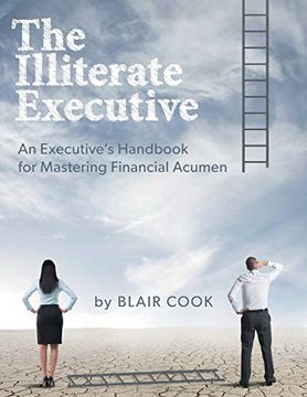 portada The Illiterate Executive: An Executive'S Handbook for Mastering Financial Acumen (en Inglés)